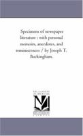 Specimens Of Newspaper Literature, With Personal Memoirs, Anecdotes And Reminiscences 1179466403 Book Cover