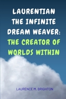 Laurentian The Infinite Dream Weaver: The Creator Of Worlds Within B0H6RDR5FY Book Cover