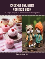 Crochet Delights for Kids Book: 35 Simple Projects to Master and Create Together B0CS1DXN35 Book Cover