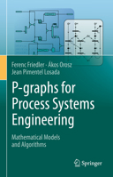 P-graphs for Process Systems Engineering: Mathematical Models and Algorithms 3030922154 Book Cover