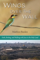 Wings Over the Wall: Faith, Birding, and Walking with Jesus in the Holy Land 1732931968 Book Cover
