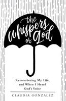 The Whispers of God: Remembering My Life, and When I Heard God’s Voice 197365640X Book Cover