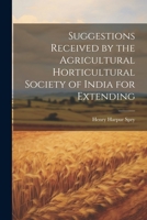 Suggestions Received by the Agricultural Horticultural Society of India for Extending 1021416193 Book Cover