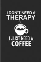 I Don't Need a Therapy I just Need A Coffee: Coffee My Therapy Blank Lined Note Book 1691360805 Book Cover