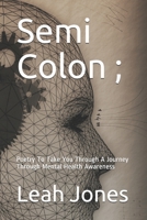 Semi Colon ;: Poetry To Take You Through A Journey Through Mental Health Awareness B08WZCVG7H Book Cover
