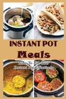 Instant Pot Meals: How To Use Your Instant Pot Effectively B09SPC68K7 Book Cover