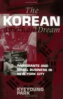 The Korean American Dream: Immigrants and Small Business in New York City (Anthropology of Contemporary Issues) 0801483913 Book Cover