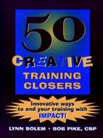 50 Creative Training Closers: Innovative Ways to End Your Training with IMPACT! 0787939714 Book Cover