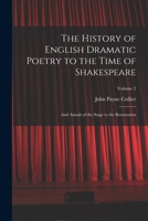 The History of English Dramatic Poetry to the Time of Shakespeare: And Annals of the Stage to the Restoration, Volume 2 - Primary Source Edition 1018453172 Book Cover