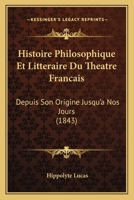 Histoire Philosophique Et Litta(c)Raire Du Tha(c)A[tre Franaais Depuis Son Origine Jusqu'a Nos Jours 2011897815 Book Cover