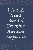 I Am A Proud Boss Of Freaking Awesome Employees: Blank Lined Notebook: Funny Boss Present For Males And Females 1691752363 Book Cover