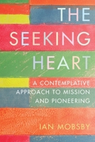 The Seeking Heart: A Contemplative Approach to Mission and Pioneering 0334065852 Book Cover