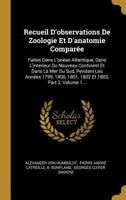 Recueil d'Observations de Zoologie Et d'Anatomie Compar�e: Faites Dans l'Oc�an Atlantique, Dans l'Interieur Du Nouveau Continent Et Dans La Mer Du Sud, Pendant Les Ann�es 1799, 1800, 1801, 1802 Et 180 1022378147 Book Cover