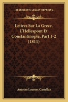 Lettres Sur La Grece, L'Hellespont Et Constantinople, Part 1-2 (1811) 116018240X Book Cover