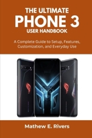 The Ultimate Phone 3 User Handbook: A Complete Guide to Setup, Features, Customization, and Everyday Use B0FK4T18HS Book Cover