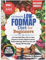 ULTIMATE LOW-FODMAP DIET FOR BEGINNERS: A 30-Day Meal Plan with 40+ Easy Recipes to Soothe Digestive Issues, Reduce Bloating, Heal Your Gut, and Manage IBS Naturally. B0F9FHZ49C Book Cover
