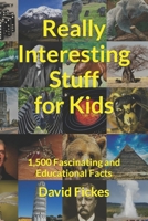 Really Interesting Stuff for Kids: 1,500 Fascinating and Educational Facts 1070426377 Book Cover