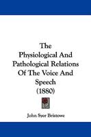 The Physiological and Pathological Relations of the Voice and Speech 1377389359 Book Cover