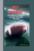 KYLE SHANAHAN: Mastermind of the Gridiron:A Playbook for Coaching Brilliance. B0CTKSXQV4 Book Cover