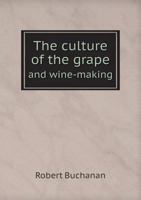 The Culture of the Grape, and Wine-making; 1015961010 Book Cover