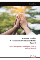 Certified Exhibits A Framework for Truth in Public Records: Truth, Transparency, and Public Trust in Official Records 9999334156 Book Cover