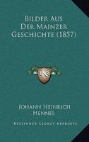 Bilder Aus Der Mainzer Geschichte (1857) 1160327297 Book Cover