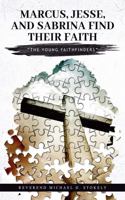 Marcus, Jesse, and Sabrina Find Their Faith: The Young Faith Finders 1961407523 Book Cover