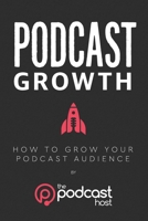 Podcast Growth: How to Grow Your Podcast Audience 0992690641 Book Cover