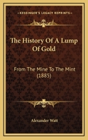The History Of A Lump Of Gold: From The Mine To The Mint 1104493748 Book Cover