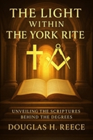 The Light Within the York Rite: Unveiling the Scriptures Behind the Degrees B0GF79L94L Book Cover