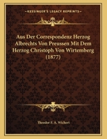 Aus Der Correspondenz Herzog Albrechts Von Preussen Mit Dem Herzog Christoph Von Wirtemberg (1877) 1169410820 Book Cover