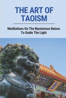 The Art Of Taoism: Meditations On The Mysterious Nature To Guide The Light: Spiritual Living Tao Te Ching B096TRTQLS Book Cover