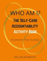 Who Am I? The Self-Care Accountability Activity Book: It's time for "YOU" to shine. 1458364070 Book Cover