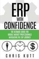 ERP with Confidence: The Ultimate Guide for Middle Market Professionals Navigating the ERP Journey B0CKL17NRW Book Cover