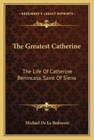 The Greatest Catherine; the Life of Catherine Benincasa, Saint of Siena 1013487850 Book Cover