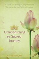 Companioning the Sacred Journey: A Guide to Creating a Compassionate Container for Your Spiritual Practice 0615874959 Book Cover