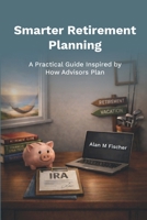 Smarter Retirement Planning: A Practical Guide Inspired by How Advisors Plan B0GXPJXSGX Book Cover