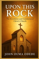 UPON THIS ROCK: The Revelation and Foundation of Christ’s Church B0FWKJB9M8 Book Cover