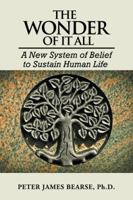 The Wonder of It All: A New System of Belief to Sustain Human Life 1546245936 Book Cover