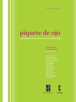Piquete de Ojo: Visualidades de La Crisis: Argentina, 2001-2003 9875841277 Book Cover
