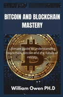 BITCOIN AND BLOCKCHAIN MASTERY: Ultimate guide to understanding blockchain, bitcoin and the future of money. null Book Cover