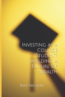 Investing as a College Student: Building a Future of Wealth B08R6NB4JK Book Cover