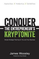 Conquer the Entrepreneur's Kryptonite: Simple Strategic Planning for You and Your Business 0615822908 Book Cover