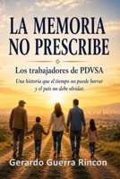 LA MEMORIA NO PRESCRIBE: Los trabajadores de PDVSA: una historia que el tiempo no puede borrar y el país no debe olvidar (Spanish Edition) B0H8TFZRZ5 Book Cover