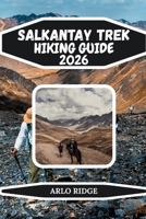 SALKANTAY TREK HIKING GUIDE 2026: The Ultimate High-Altitude Adventure to Machu Picchu, Glacial Lakes, and the Peruvian Andes (Trek Beyond Borders Guides) B0GG7GKVL5 Book Cover