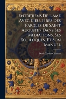 Entretiens De L'âme Avec Dieu, Tirés Des Paroles De Saint Augustin Dans Ses Méditations, Ses Soliloques, Et Son Manuel... 1246363380 Book Cover