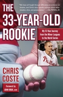 The 33-Year-Old Rookie: How I Finally Made it to the Big Leagues After Eleven Years in the Minors 1400066867 Book Cover
