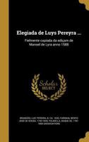 Elegiada de Luys Pereyra ...: Fielmente copiada da edi�am de Manoel de Lyra anno 1588 117850364X Book Cover