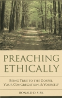 Preaching Ethically: Being True to the Gospel, Your Congregation, and Yourself 156699361X Book Cover