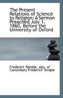 The Present Relations Of Science To Religion: A Sermon 1167152166 Book Cover